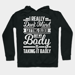 I Really Don't Mind Getting Older But My Body Taking It Badly Hoodie